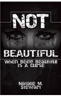 Not Beautiful; When Being Beautiful Is a Curse