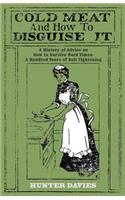 Cold Meat and How to Disguise it: A History of Advice on How to Survive Hard Times: a Hundred Years of Belt Tightening