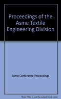 PROCEEDINGS OF THE ASME TEXTILE ENGINEERING DIVISION (I00615)