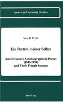 Ein Portreat Meiner Selbst: Karl Krolow's Autobiographical Poems (1945-1958) and Their French Sources(74 American University Studies Series 1: Germanic Languages and Literature)