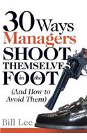 30 Ways Managers Shoot Themselves in the Foot