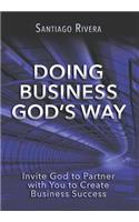 Doing Business God's Way: Invite God to Partner with You to Create Business Success