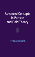 Advanced Concepts in Particle and Field Theory