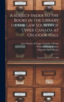 Subject-index to the Books in the Library of the Law Society of Upper Canada at Osgoode Hall