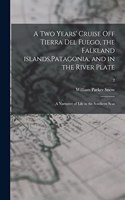 Two Years' Cruise off Tierra Del Fuego, the Falkland Islands, Patagonia, and in the River Plate; a Narrative of Life in the Southern Seas; 2