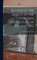 Review of the Debate in the Virginia Legislature of 1831 and 1832