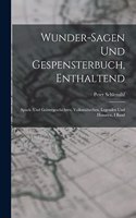 Wunder-Sagen Und Gespensterbuch, Enthaltend: Spuck- Und Geistergeschichten, Volksmährchen, Legenden Und Historien, I Band