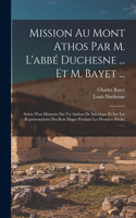 Mission Au Mont Athos Par M. L'abbé Duchesne ... Et M. Bayet ...