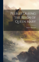 Peebles During the Reign of Queen Mary