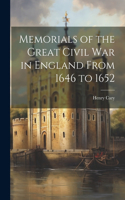 Memorials of the Great Civil War in England From 1646 to 1652