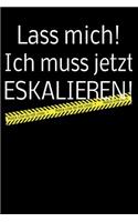 Lass mich! Ich muss jetzt ESKALIEREN!