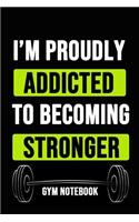 I'm Proudly Addicted To Becoming Stronger: Inspirational Journal / Notebook / Notepad / Diary, Gift For Gym Lover (6" x 9")