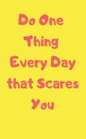 Do One Thing Every Day that Scares You: 120 Page Notebook to Track and Record your Anxieties and Irrational Fears