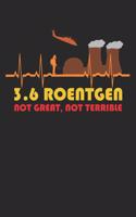 3.6 Roentgen Not Great Not Terrible