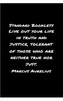 Standard Booklets Live Out Your Life in Truth and Justice Tolerant of Those Who Are Neither True Nor Just Marcus Aurelius: A soft cover blank lined journal with a Marcus Aurelius quote at the top of each journal entry.