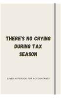 There's No Crying During Tax Season: Lined Journal For Accountants - Funny Novelty Co-Worker Gift