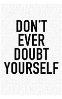 Don't Ever Doubt Yourself: A 6x9 Inch Matte Softcover Journal Notebook with 120 Blank Lined Pages and an Uplifting Positive and Motivaitonal Cover Slogan