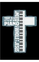 All I need today is a little bit of Piano and a whole lot of Jesus