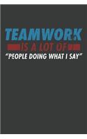Teamwork Is A Lot Of People Doing What I Say