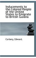 Inducements to the Colored People of the United States to Emigrate to British Guiana