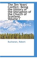 The Ten Years' Conflict: Being the History of the Disruption of the Church of Scotland, Volume I: Being the History of the Disruption of the Church of Scotland, Volume I