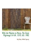 With the Pilgrims to Mecca. the Great Pilgrimage of A.H. 1319; A.D. 1902