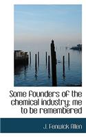 Some Founders of the Chemical Industry; Me to Be Remembered