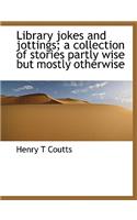 Library Jokes and Jottings; A Collection of Stories Partly Wise But Mostly Otherwise