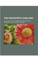 The Bishoprick Garland; Or, a Collection of Legends, Songs, Ballads, &C. Belonging to the County of Durham: (English)