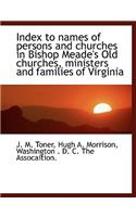Index to Names of Persons and Churches in Bishop Meade's Old Churches, Ministers and Families of Virginia