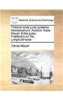 Theoria Lunae Juxta Systema Newtonianum. Auctore Tobia Mayer. Edita Jussu Praefectorum Rei Longitudinariae.