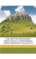 The Better Covenant Practically Considered from Hebrews VIII.6,10-12