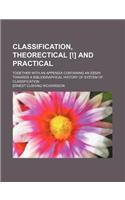 Classification, Theorectical [!] and Practical; Together with an Appendix Containing an Essay Towards a Bibliographical History of System of Classification: (English)