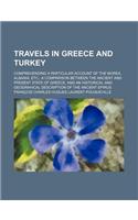 Travels in Greece and Turkey; Comprehending a Particular Account of the Morea, Albania, Etc. a Comparison Between the Ancient and Present State of Gre