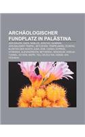 Archaologischer Fundplatz in Palastina: Jerusalem, Gaza, Nablus, Jericho, Qumran, Jerusalemer Tempel, Betlehem, Tempelberg, Olberg(German)