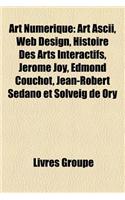 Art Numerique: Art ASCII, Web Design, Histoire Des Arts Interactifs, Jerome Joy, Edmond Couchot, Jean-Robert Sedano Et Solveig de Ory