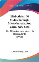 Eliab Alden, of Middleborough, Massachusetts, and Cairo, New York: His Alden Ancestors and His Descendants (1905)