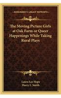 The Moving Picture Girls at Oak Farm or Queer Happenings While Taking Rural Plays