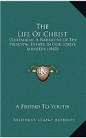 The Life Of Christ: Containing A Narrative Of The Principal Events In Our Lord's Ministry (1840)(English)