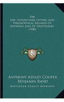 The Life, Unpublished Letters, And Philosophical Regimen Of Anthony, Earl Of Shaftesbury (1900)