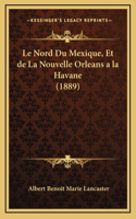 Le Nord Du Mexique, Et de La Nouvelle Orleans a la Havane (1889)