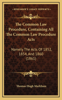 The Common Law Procedure, Containing All The Common Law Procedure Acts