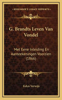 G. Brandts Leven Van Vondel: Met Eene Inleiding En Aanteekeningen Voorzien (1866)
