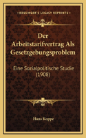 Der Arbeitstarifvertrag ALS Gesetzgebungsproblem: Eine Sozialpolitische Studie (1908)