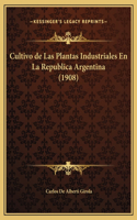 Cultivo de Las Plantas Industriales En La Republica Argentina (1908)