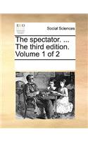 The Spectator. ... the Third Edition. Volume 1 of 2