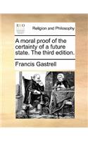 A Moral Proof of the Certainty of a Future State. the Third Edition.