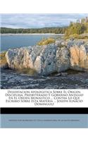 Dissertacion Apologetica Sobre El Origen, Disciplina, Presbyterado Y Gobierno Antiguo En El Orden Monastico ... Contra Lo Que Escribio Sobre Esta Materia ... Joseph Ignacio Dominguez