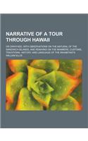 Narrative of a Tour Through Hawaii; Or Owhyhee; With Observations on the Natural of the Sandwich Islands, and Remarks on the Manners, Customs, Traditi