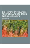 The History of Pediatrics and Its Relation to Other Sciences and Arts: (English)
